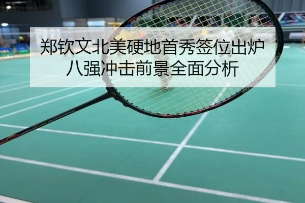 郑钦文北美硬地首秀签位出炉 八强冲击前景全面分析
